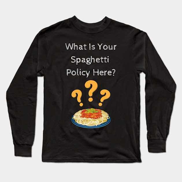 What Is Your Spaghetti Policy Here? Long Sleeve T-Shirt by Dripmunk Clothing